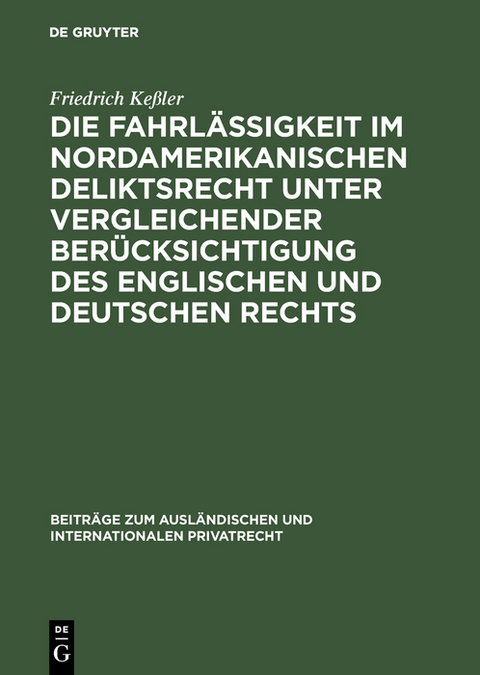 Die Fahrlässigkeit im nordamerikanischen Deliktsrecht unter vergleichender Berücksichtigung des englischen und deutschen Rechts - Friedrich Keßler