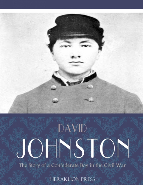 The Story of a Confederate Boy in the Civil War - David Johnston