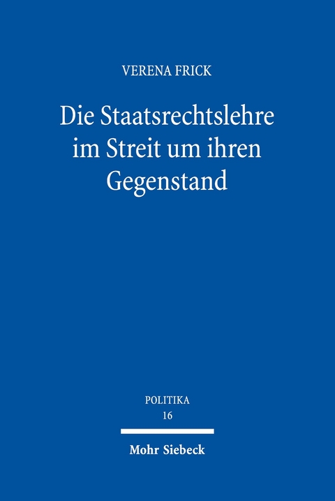 Die Staatsrechtslehre im Streit um ihren Gegenstand -  Verena Frick