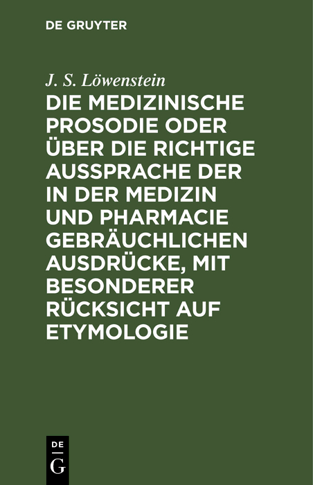 Die medizinische Prosodie oder über die richtige Aussprache der in der Medizin und Pharmacie gebräuchlichen Ausdrücke, mit besonderer Rücksicht auf Etymologie - J. S. Löwenstein