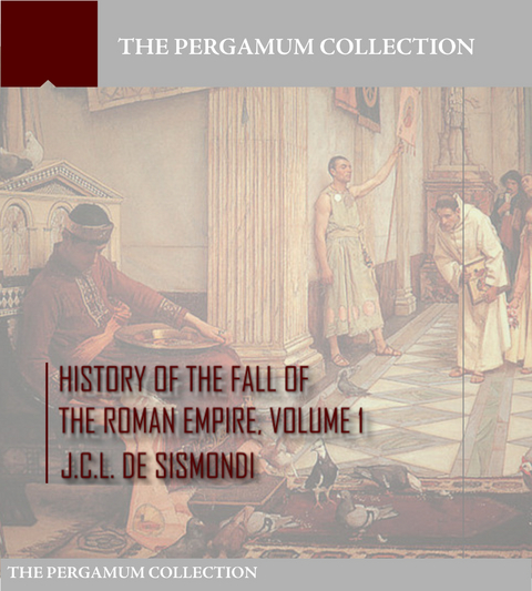 History of the Fall of the Roman Empire Volume 1 - J.C.L. De Sismondi