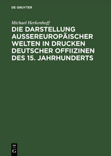 Die Darstellung aussereuropäischer Welten in Drucken deutscher Offiizinen des 15. Jahrhunderts - Michael Herkenhoff