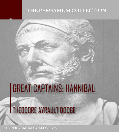 Great Captains: Hannibal - Theodore Ayrault Dodge