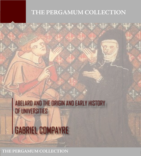 Abelard and the Origin and Early History of Universities - Gabriel Compayre