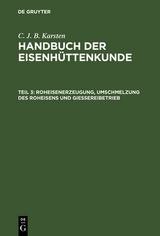 Roheisenerzeugung, Umschmelzung des Roheisens und Giessereibetrieb - C. J. B. Karsten