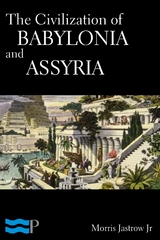 The Civilization of Babylonia and Assyria - Morris Jastrow Jr.