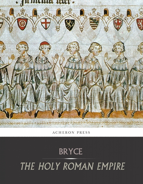 The Holy Roman Empire - Viscount James Bryce