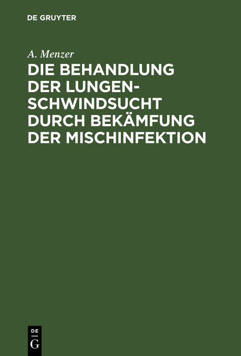 Die Behandlung der Lungenschwindsucht durch Bekämfung der Mischinfektion - A. Menzer