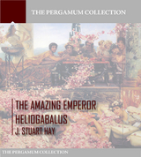 The Amazing Emperor Heliogabalus - J. Stuart Hay