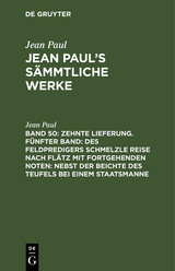 Zehnte Lieferung. Fünfter Band: Des Feldpredigers Schmelzle Reise nach Flätz mit fortgehenden Noten; nebst der Beichte des Teufels bei einem Staatsmanne - Jean Paul