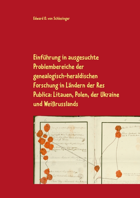 Einführung in ausgesuchte Problembereiche der genealogisch-heraldischen Forschung in Ländern der Res Publica: Litauen, Polen, der Ukraine und Weißrusslands - Edward O. von Schlesinger