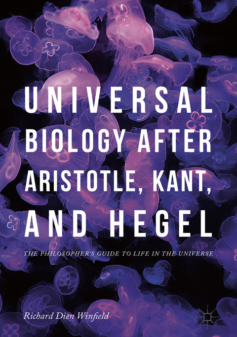 Universal Biology after Aristotle, Kant, and Hegel -  Richard Dien Winfield