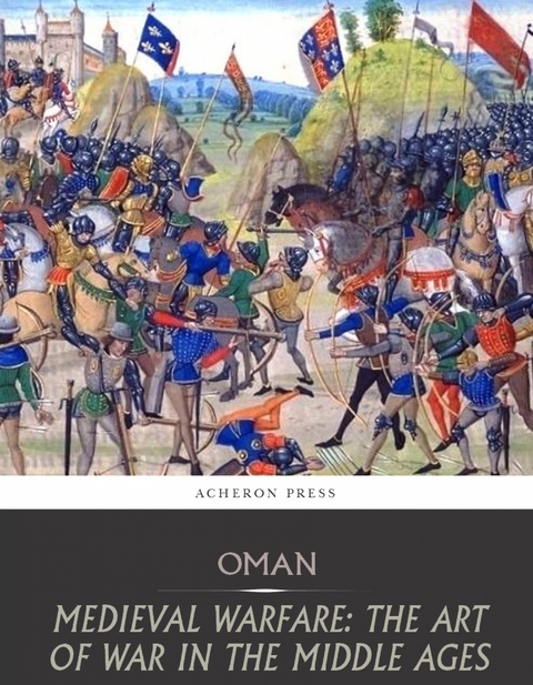 Medieval Warfare: the Art of War in the Middle Ages - Charles Oman