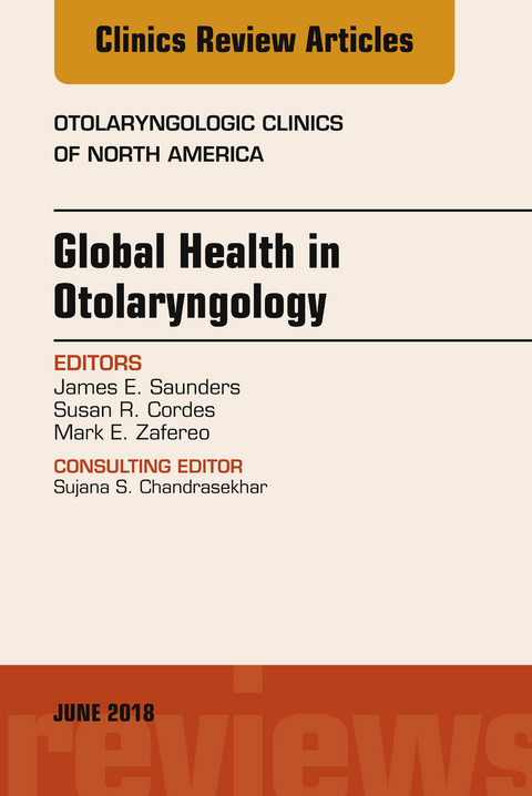 Global Health in Otolaryngology, An Issue of Otolaryngologic Clinics of North America -  Susan Cordes,  James Saunders,  Mark Zafereo