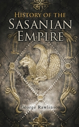 History of the Sasanian Empire - George Rawlinson