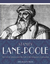 The Life of Saladin and the Fall of the Kingdom of Jerusalem - Stanley Lane-Poole