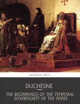 The Beginnings of the Temporal Sovereignty of the Popes - Louis Duchesne