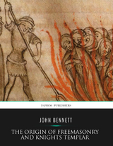 The Origin of Freemasonry and Knights Templar - John Bennett