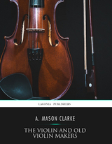 The Violin and Old Violin Makers - A. Mason Clarke