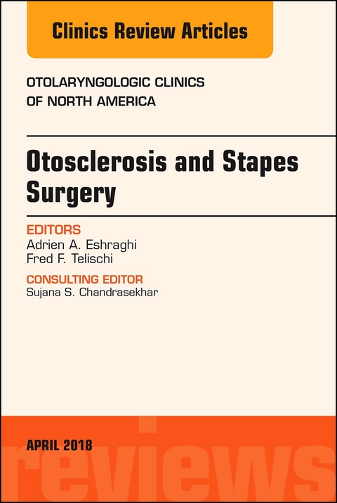 Otosclerosis and Stapes Surgery, An Issue of Otolaryngologic Clinics of North America -  Adrien A. Eshraghi,  Fred F. Telischi