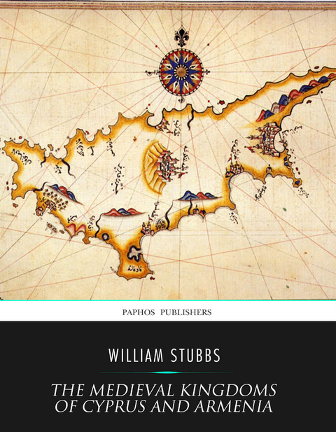 The Medieval Kingdoms of Cyprus and Armenia - William Stubbs