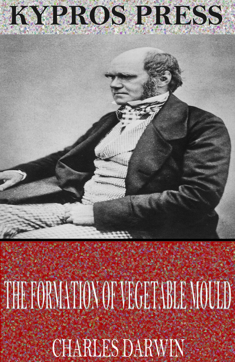 The Formation of Vegetable Mould Through the Action of Worms - Charles Darwin