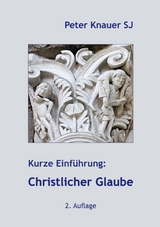 Kurze Einführung: Christlicher Glaube -  Peter Knauer SJ