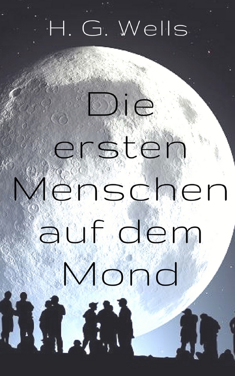 Die ersten Menschen auf dem Mond - H. G. Wells