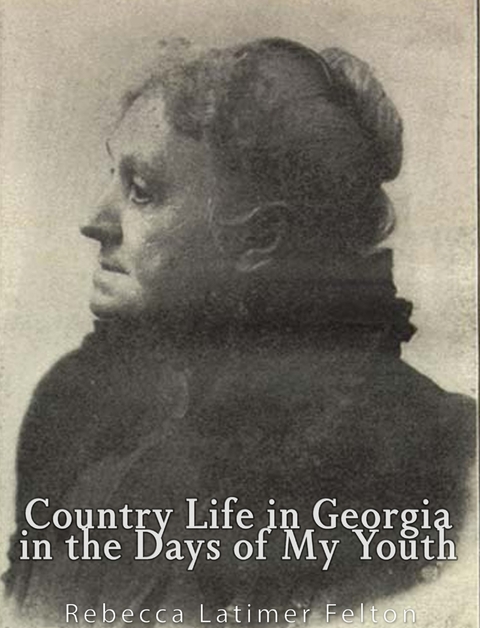 Country Life in Georgia  In the Days of My Youth - Rebecca Latimer Felton