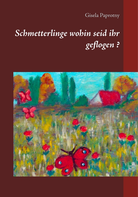 Schmetterlinge wohin seid ihr geflogen ? - Gisela Paprotny