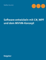 Software entwickeln mit C#, WPF und dem MVVM-Konzept - Stefan Kunick