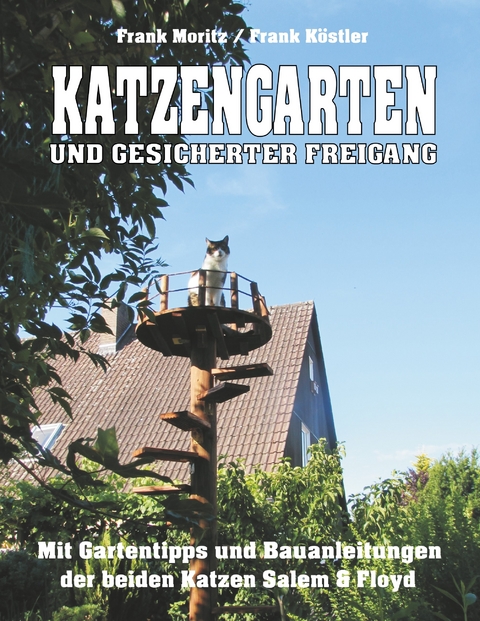 Katzengarten und gesicherter Freigang -  Frank Moritz,  Frank Köstler