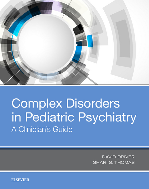 Complex Disorders in Pediatric Psychiatry -  David I Driver,  Shari Thomas