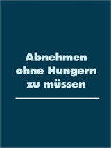 Abnehmen ohne Hungern zu müssen - 