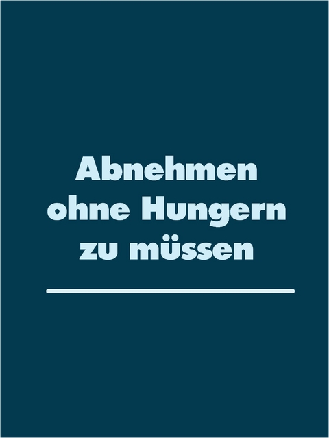 Abnehmen ohne Hungern zu müssen - 