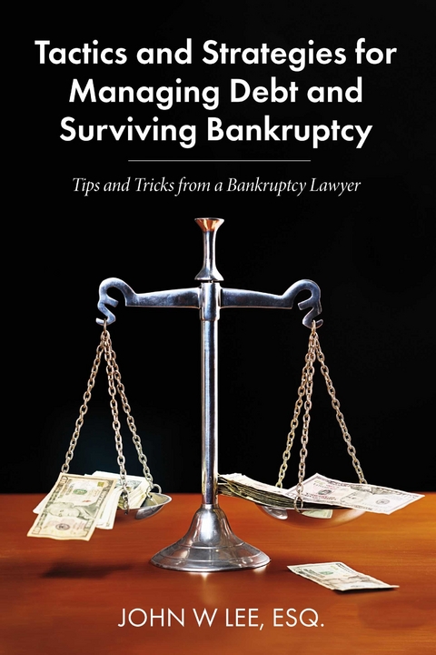 Tactics and Strategies for Managing Debt and Surviving Bankruptcy -  John W. Lee