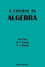 COURSE IN ALGEBRA, A - Yun Fan, Q Y Xiong, Y L Zheng