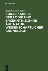 Kurzer Abriß der Logik und Erkenntnislehre auf naturwissenschaftlicher Grundlage - August Schulte-Tigges