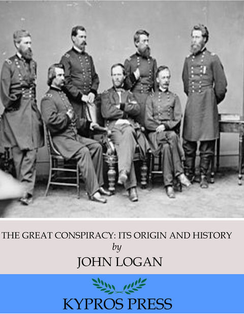 The Great Conspiracy: Its Origin and History - John Logan