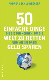 50 einfache Dinge, die Sie tun können, um die Welt zu retten und wie Sie dabei Geld sparen - Andreas Schlumberger