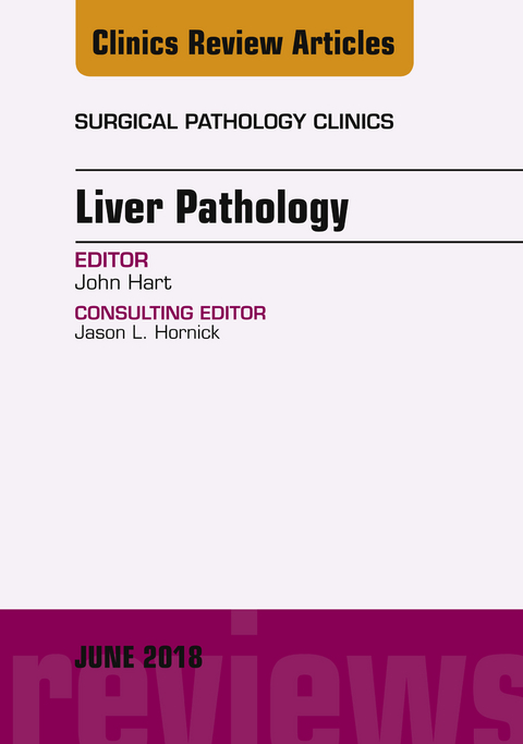 Liver Pathology, An Issue of Surgical Pathology Clinics -  John Hart