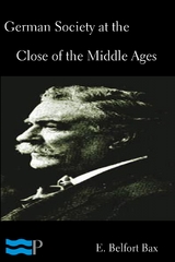 German Society at the Close of the Middle Ages - E. Belfort Bax