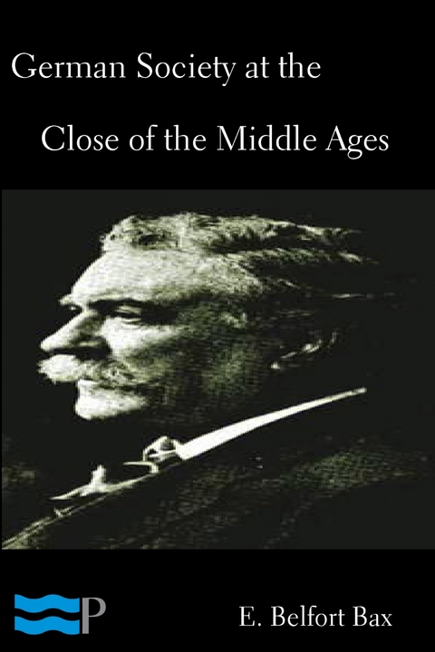 German Society at the Close of the Middle Ages - E. Belfort Bax