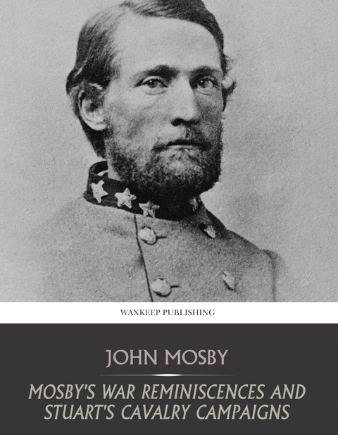 Mosby’s War Reminiscences and Stuart’s Cavalry Campaigns - John Mosby