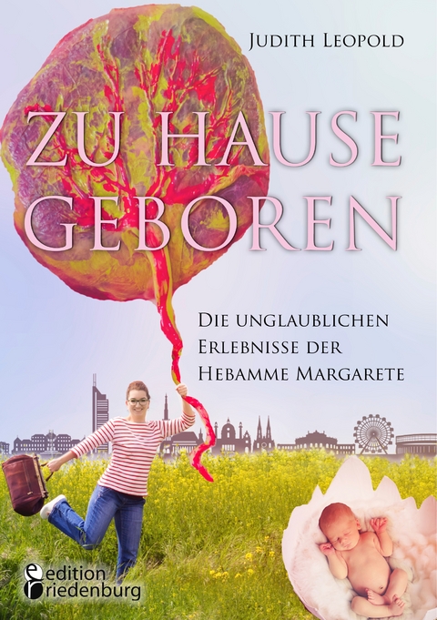 Zu Hause geboren - Die unglaublichen Erlebnisse der Hebamme Margarete - Judith Leopold