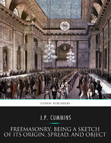 Freemasonry, Being a Sketch of Its Origin, Spread, and Object - J.P. Cummins