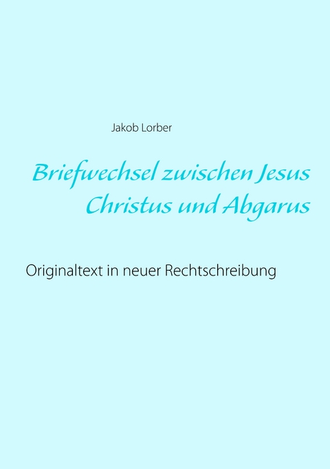 Briefwechsel zwischen Jesus Christus und Abgarus - Jakob Lorber