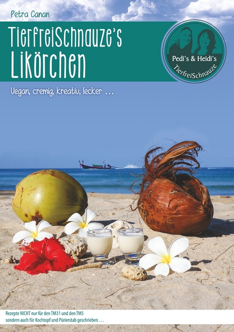 TierfreiSchnauze's Likörchen ... Vegan, cremig, kreativ, lecker ... - Petra Canan