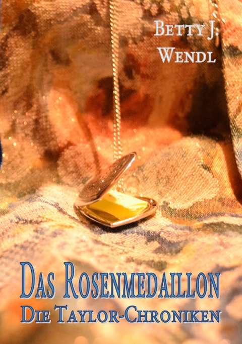 Das Rosenmedaillon - Betty J. Wendl