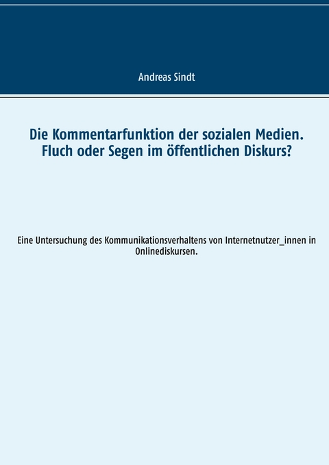 Die Kommentarfunktion der sozialen Medien. Fluch oder Segen im öffentlichen Diskurs? - Andreas Sindt